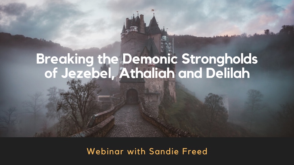 Breaking the Demonic Strongholds of Jezebel, Athaliah and Delilah